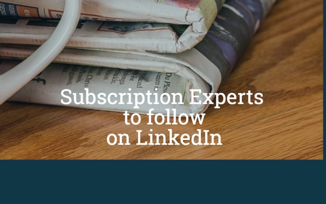 14 Subscription Experts that I follow on LinkedIn and Why I Follow Them (plus a couple of bonus names)