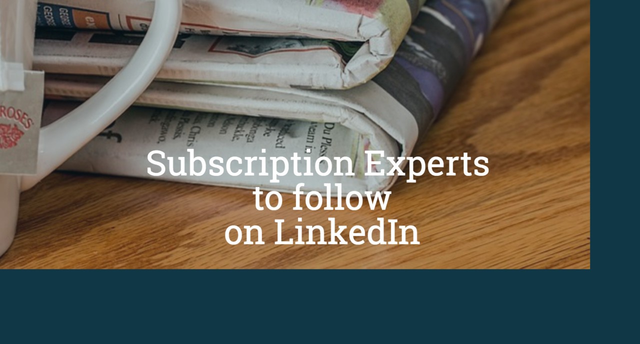 14 Subscription Experts that I follow on LinkedIn and Why I Follow Them (plus a couple of bonus names)