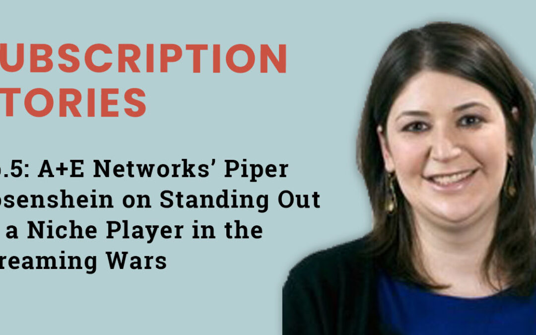 Ep.5 – A&E Networks’ Piper Rosenshein on Standing Out as a Niche Player in the Streaming Wars