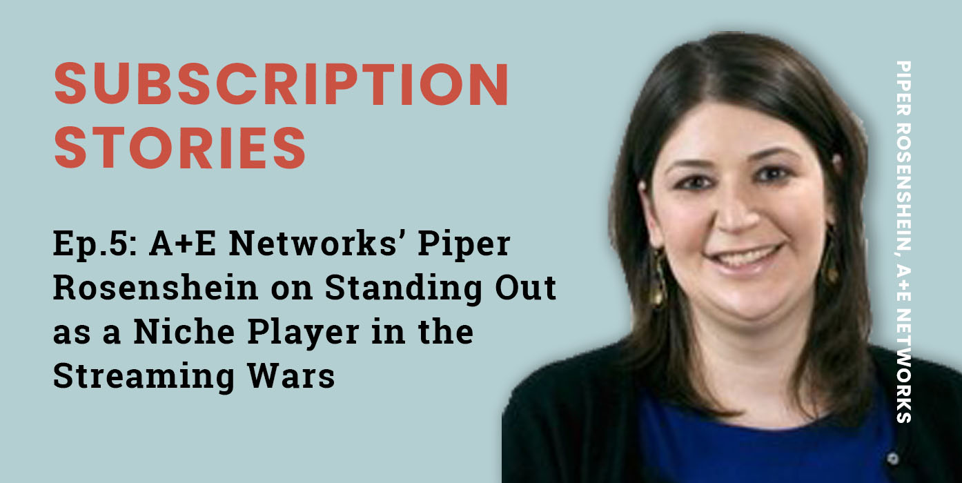 Ep.5 – A&E Networks’ Piper Rosenshein on Standing Out as a Niche Player in the Streaming Wars
