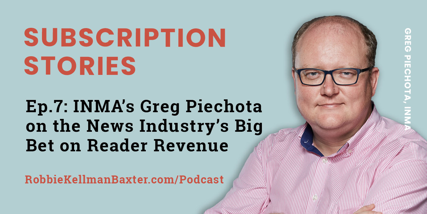 Ep7-INMA’s Greg Piechota on the News Industry’s Big Bet on Reader Revenue