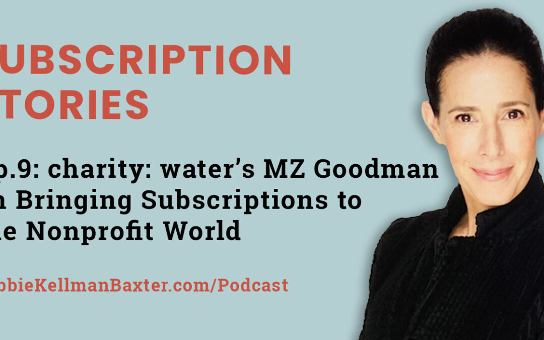 Ep9: charity: water’s MZ Goodman on Bringing Subscriptions to the Nonprofit World