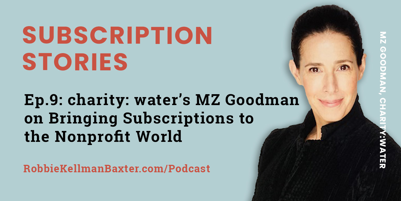 Ep9: charity: water’s MZ Goodman on Bringing Subscriptions to the Nonprofit World