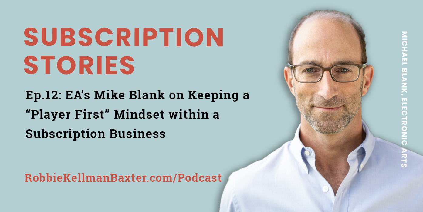Ep12: EA’s Mike Blank on Keeping a “Player First” Mindset within a Subscription Business