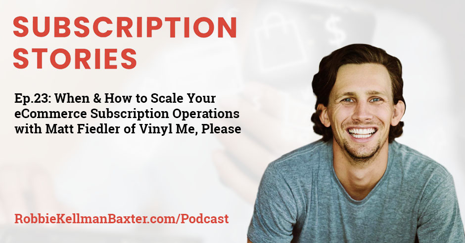 When & How to Scale Your eCommerce Subscription Operations with Matt Fiedler of Vinyl Me, Please