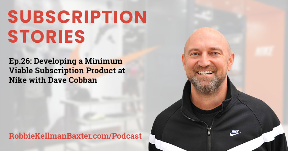 Developing a Minimum Viable Subscription Product at Nike with Dave Cobban