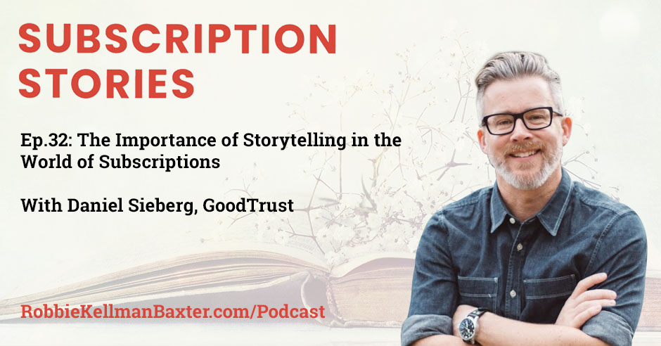 The Importance of Storytelling in the World of Subscriptions with GoodTrust’s Daniel Sieberg