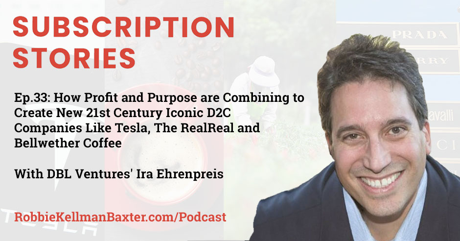 How Profit and Purpose are Combining to Create New 21st Century Iconic D2C  Companies Like Tesla, The RealReal and Bellwether Coffee with DBL Ventures'  Ira Ehrenpreis - Robbie Kellman Baxter