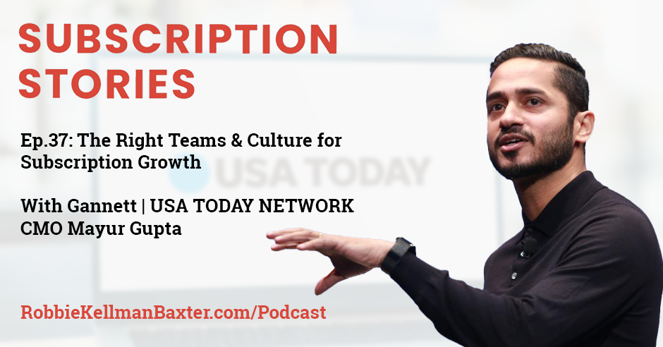The Right Teams & Culture for Subscription Growth with Gannett-USA Today Network CMO Mayur Gupta