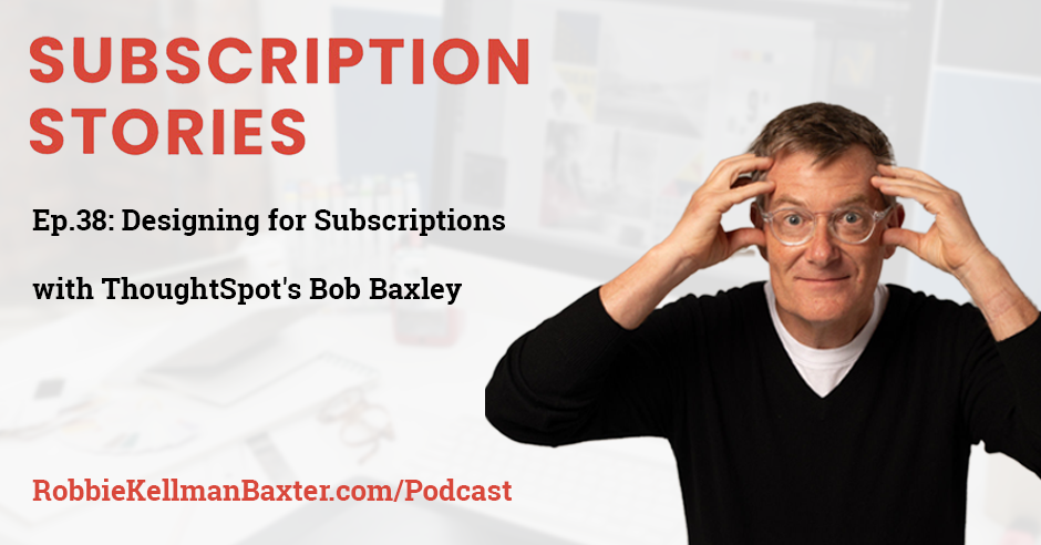 Designing for Subscriptions with ThoughtSpot’s Bob Baxley