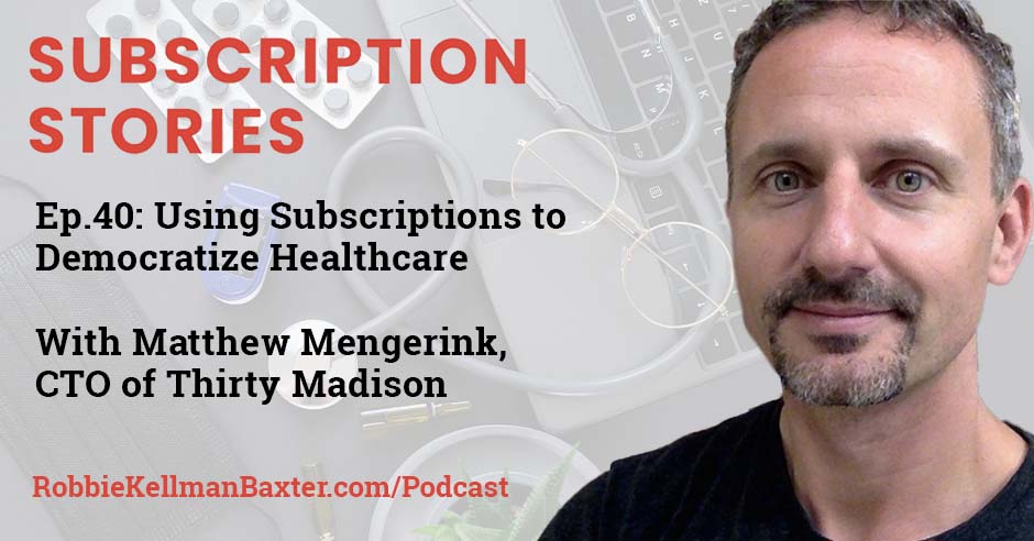 Using Subscriptions to Democratize Healthcare with Matthew Mengerink, CTO of Thirty Madison