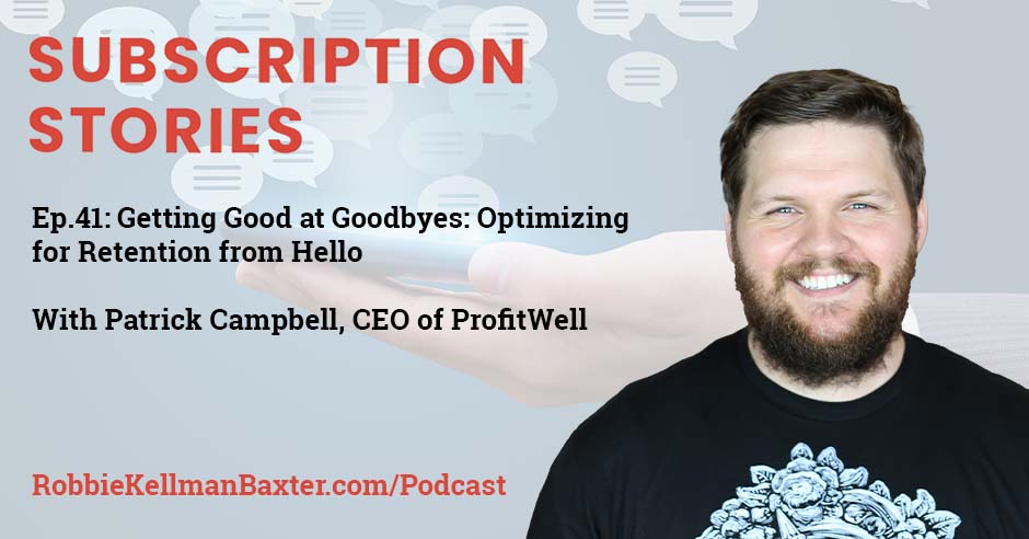Getting Good at Goodbyes: Optimizing for Retention from Hello With Patrick Campbell, CEO of ProfitWell