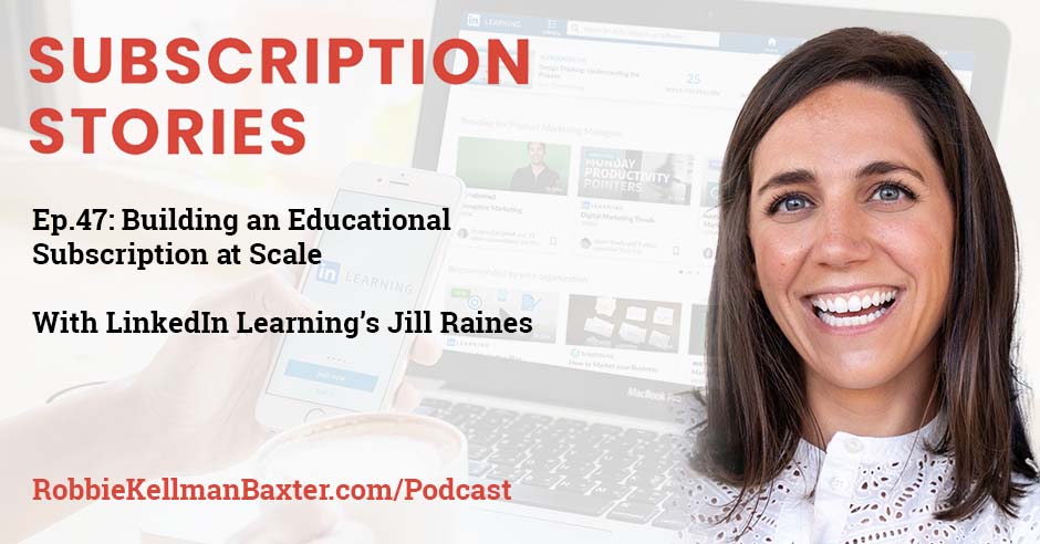 Building an Educational Subscription at Scale with LinkedIn Learning’s Jill Raines