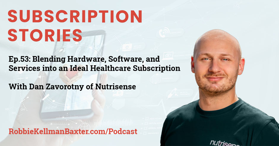 Blending Hardware, Software, and Services into an Ideal Healthcare  Subscription with Dan Zavorotny of Nutrisense - Robbie Kellman Baxter