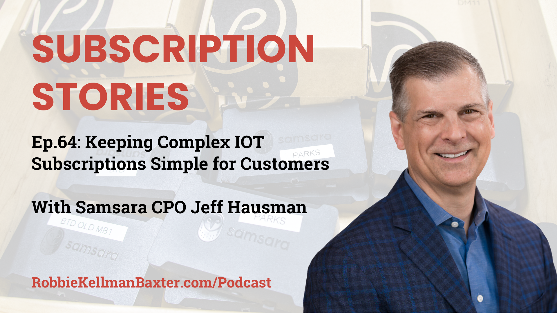  Keeping Complex IOT Subscriptions Simple for Customers With Samsara CPO Jeff Hausman 