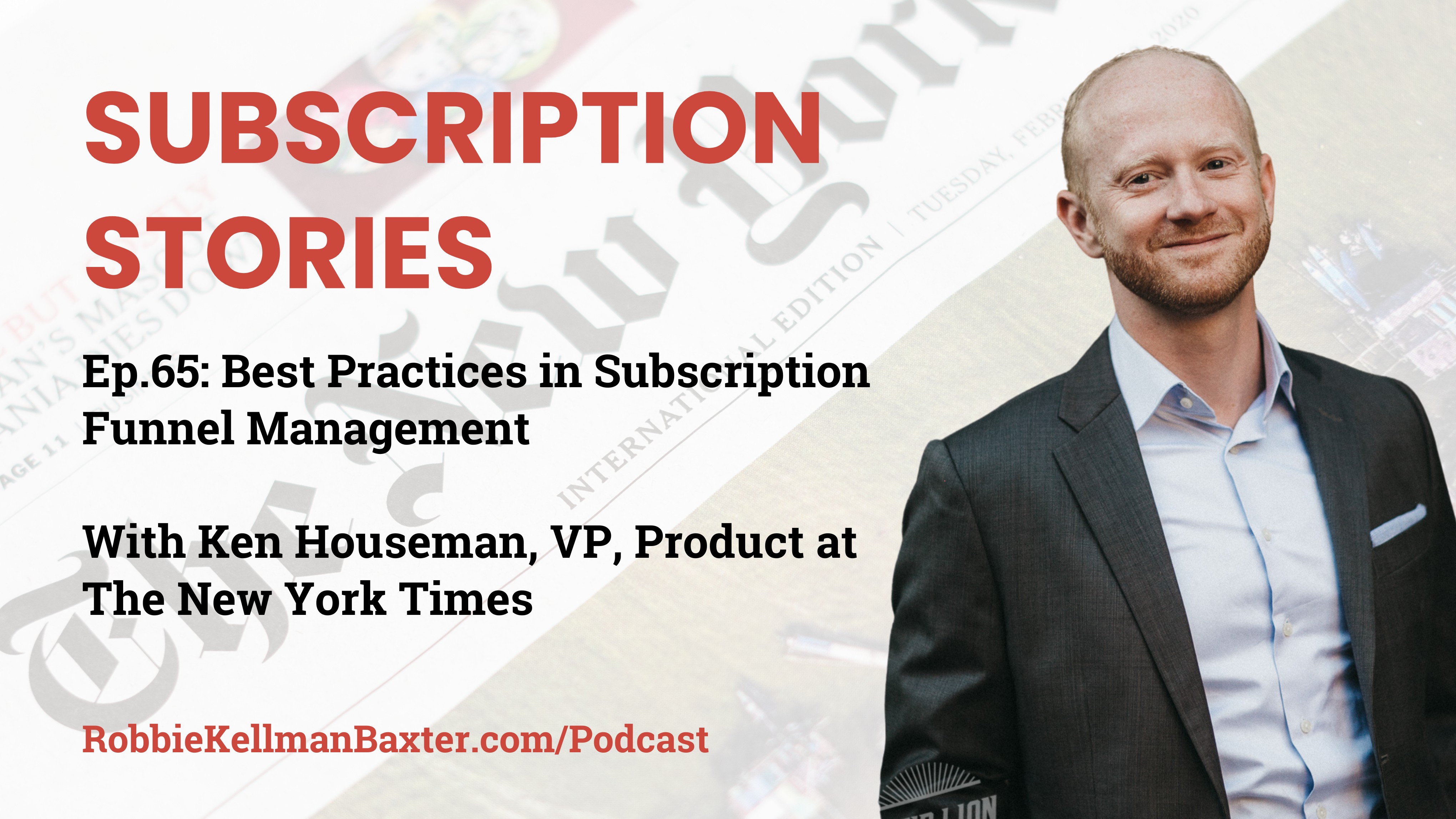 Best Practices in Subscription Funnel Management with Ken Houseman, VP, Product at The New York Times