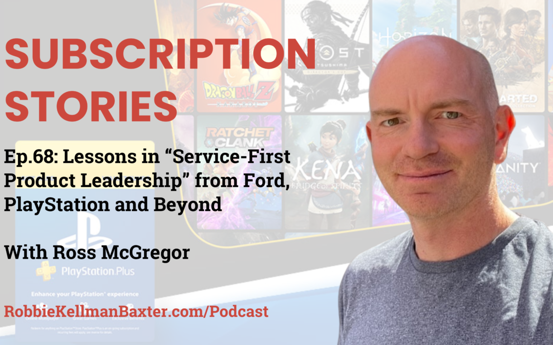 Lessons in “Service-First Product Leadership” from Ford, PlayStation and Beyond with Ross McGregor