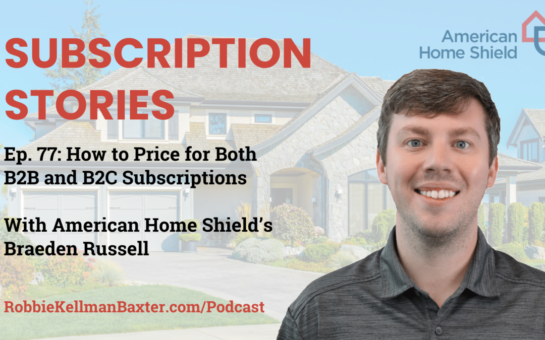 How to Price for Both B2B and B2C Subscriptions with American Home Shield’s Braeden Russell