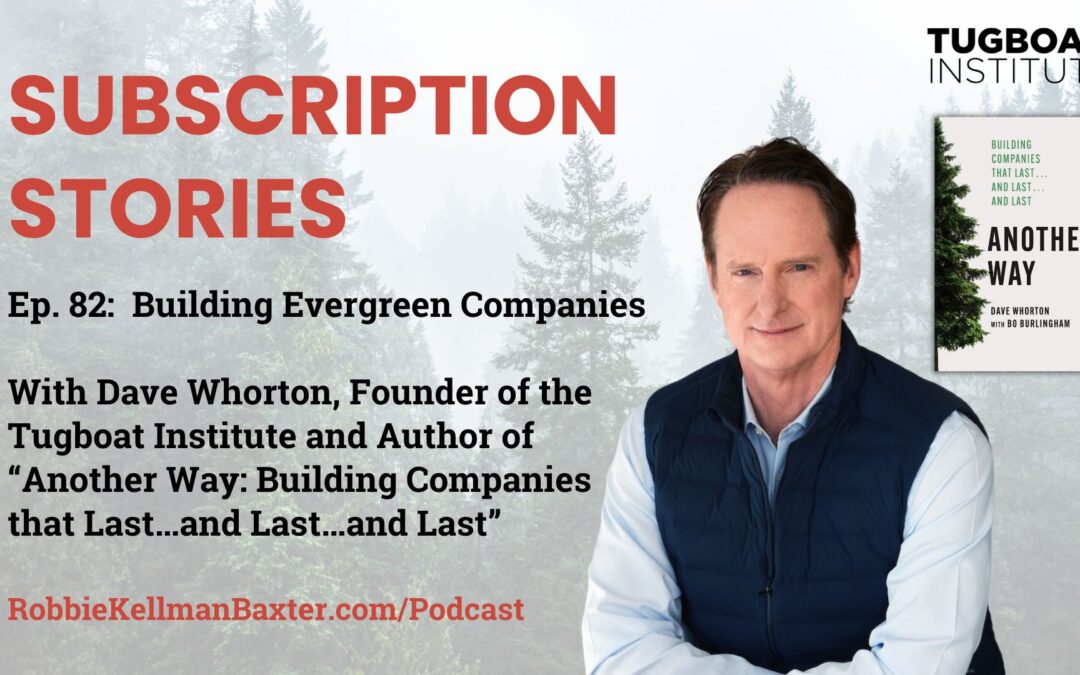 Building Evergreen Companies with Dave Whorton, Founder of the Tugboat Institute and Author of Another Way: Building Companies that Last…and Last…and Last