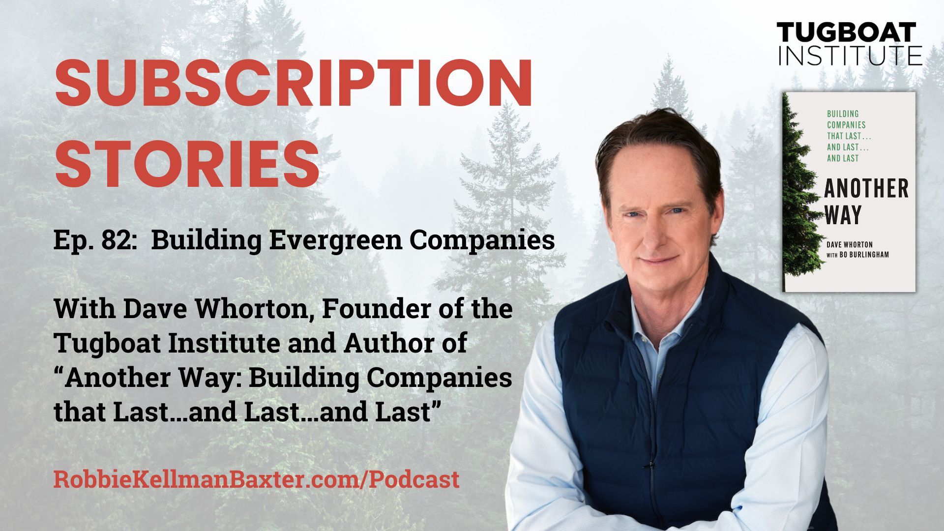 Building Evergreen Companies with Dave Whorton, Founder of the Tugboat Institute and Author of Another Way: Building Companies that Last…and Last…and Last