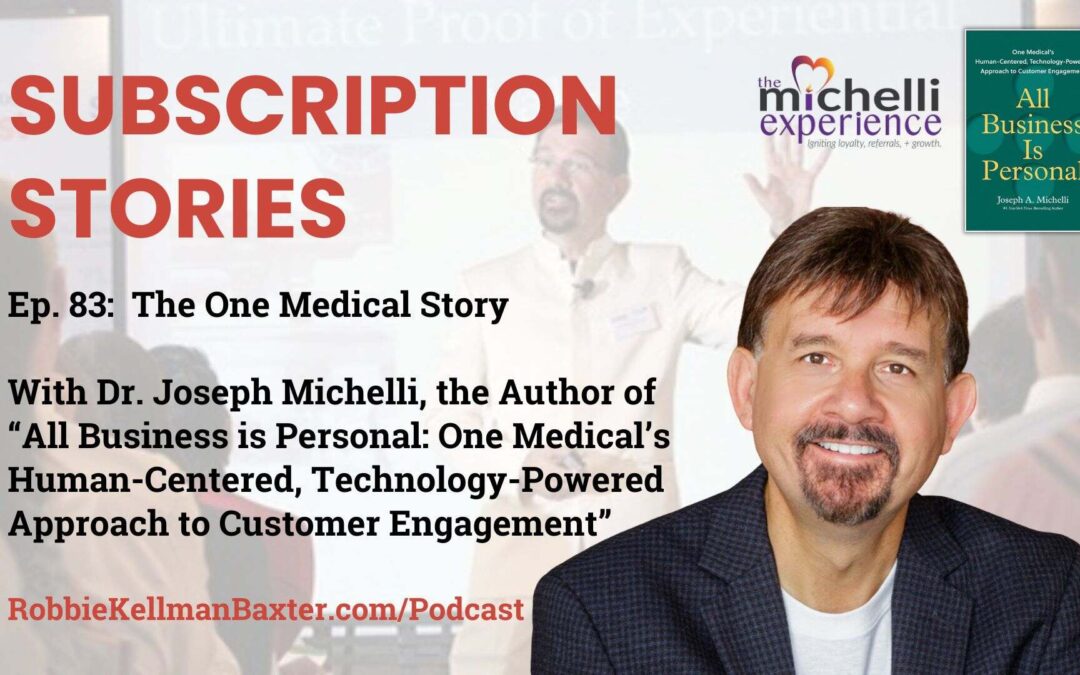 The One Medical Story with Dr. Joseph Michelli, the Author of All Business is Personal: One Medical’s Human-Centered, Technology-Powered Approach to Customer Engagement