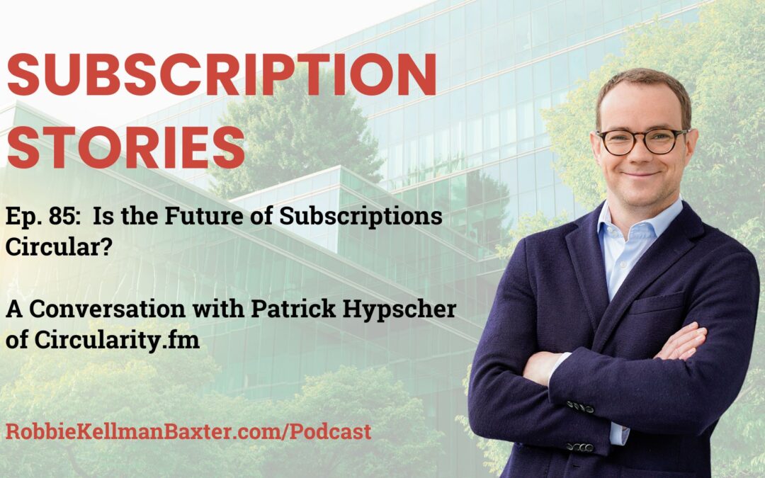 Is the Future of Subscriptions Circular? A Conversation with Patrick Hypscher of Circularity.fm